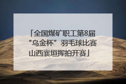 全国煤矿职工第8届“乌金杯”羽毛球比赛山西襄垣挥拍开赛