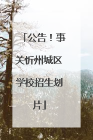 公告！事关忻州城区学校招生划片