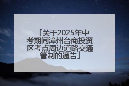 关于2025年中考期间漳州台商投资区考点周边道路交通管制的通告