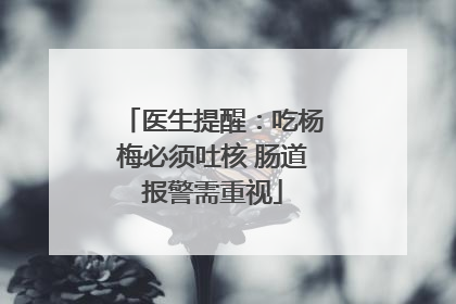 医生提醒：吃杨梅必须吐核 肠道报警需重视