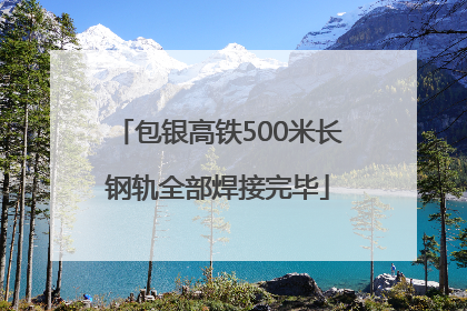 包银高铁500米长钢轨全部焊接完毕