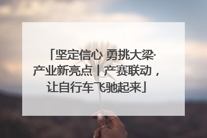坚定信心 勇挑大梁·产业新亮点丨产赛联动，让自行车飞驰起来