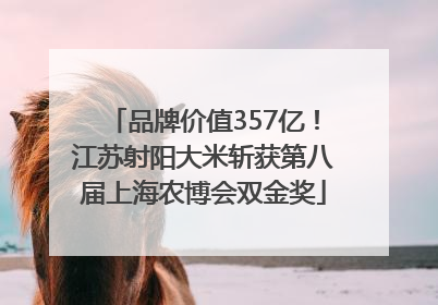 品牌价值357亿！江苏射阳大米斩获第八届上海农博会双金奖