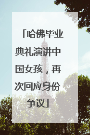 哈佛毕业典礼演讲中国女孩，再次回应身份争议
