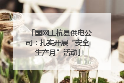 国网上杭县供电公司：扎实开展“安全生产月”活动