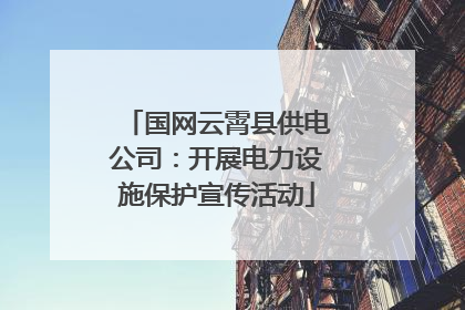 国网云霄县供电公司：开展电力设施保护宣传活动