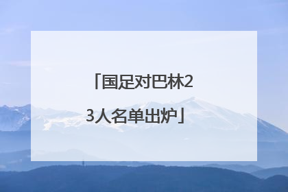 国足对巴林23人名单出炉