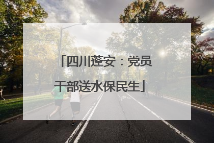 四川蓬安：党员干部送水保民生