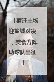 宿迁主场迎盐城对决，美食方阵助球队出征