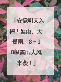 安徽明天入梅！暴雨、大暴雨、8～10级雷雨大风来袭！