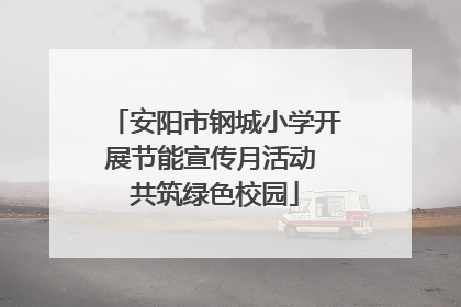 安阳市钢城小学开展节能宣传月活动 共筑绿色校园