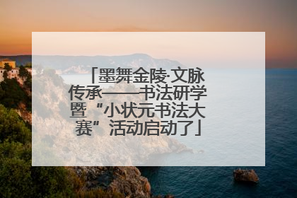 墨舞金陵·文脉传承——书法研学暨“小状元书法大赛”活动启动了