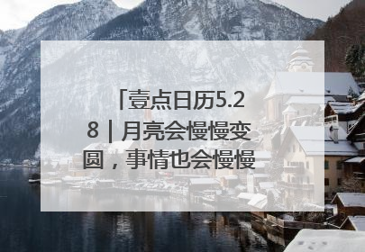 壹点日历5.28｜月亮会慢慢变圆，事情也会慢慢如愿！早安周三