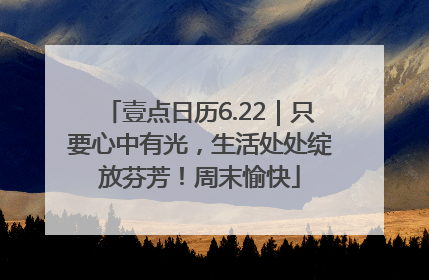 壹点日历6.22｜只要心中有光，生活处处绽放芬芳！周末愉快