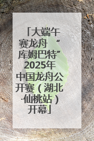 大端午 赛龙舟 “库姆巴特”2025年中国龙舟公开赛（湖北·仙桃站）开幕