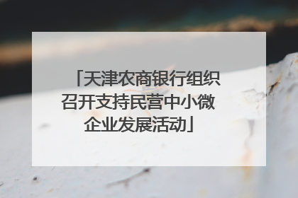 天津农商银行组织召开支持民营中小微企业发展活动