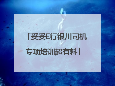 妥妥E行银川司机专项培训超有料