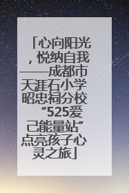心向阳光，悦纳自我——成都市天涯石小学昭忠祠分校“525爱己能量站”点亮孩子心灵之旅