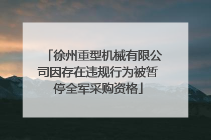 徐州重型机械有限公司因存在违规行为被暂停全军采购资格