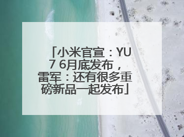 小米官宣：YU7 6月底发布，雷军：还有很多重磅新品一起发布