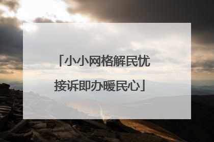 小小网格解民忧 接诉即办暖民心