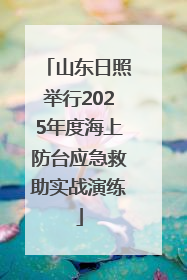 山东日照举行2025年度海上防台应急救助实战演练