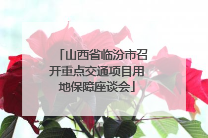 山西省临汾市召开重点交通项目用地保障座谈会