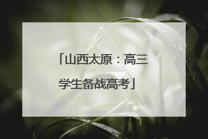 山西太原：高三学生备战高考