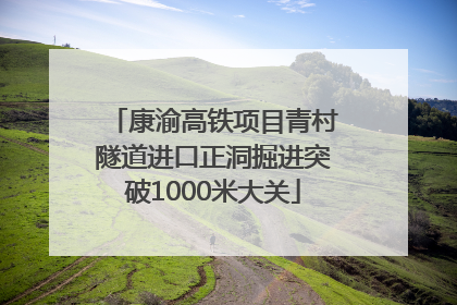 康渝高铁项目青村隧道进口正洞掘进突破1000米大关