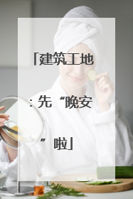 建筑工地：先“晚安”啦