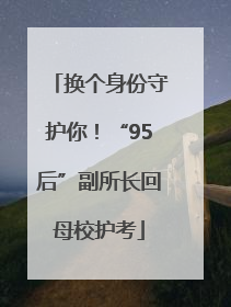 换个身份守护你！“95后”副所长回母校护考