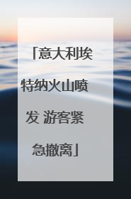 意大利埃特纳火山喷发 游客紧急撤离