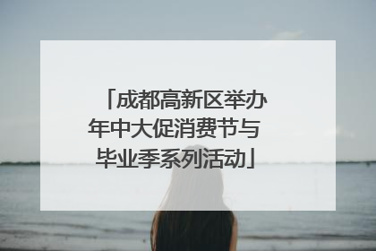 成都高新区举办年中大促消费节与毕业季系列活动