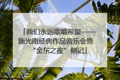 我们永远歌唱希望——施光南经典作品音乐会暨“金东之夜”侧记