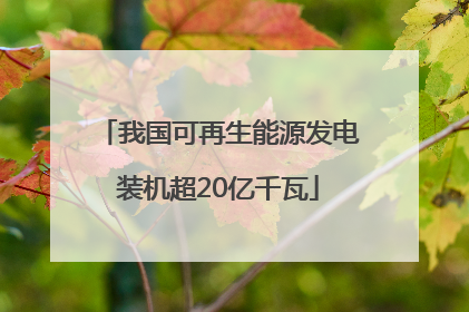 我国可再生能源发电装机超20亿千瓦