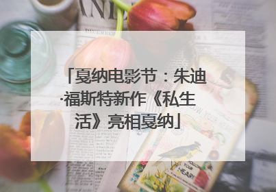 戛纳电影节：朱迪·福斯特新作《私生活》亮相戛纳