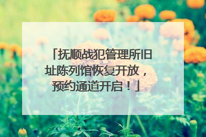 抚顺战犯管理所旧址陈列馆恢复开放，预约通道开启！