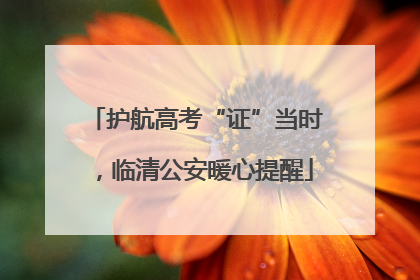 护航高考“证”当时，临清公安暖心提醒