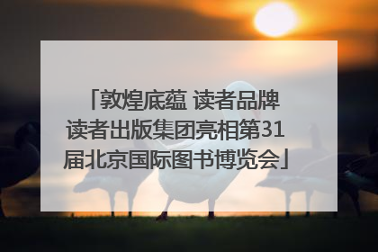 敦煌底蕴 读者品牌 读者出版集团亮相第31届北京国际图书博览会
