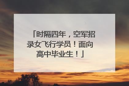 时隔四年，空军招录女飞行学员！面向高中毕业生！