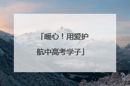暖心！用爱护航中高考学子