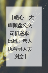 暖心：大雨倾盆公交司机送伞 感恩：老人执着寻人表谢意