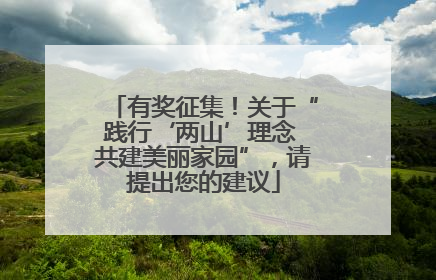 有奖征集！关于“践行‘两山’理念 共建美丽家园”，请提出您的建议