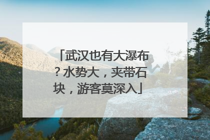 武汉也有大瀑布？水势大，夹带石块，游客莫深入