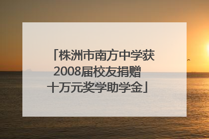 株洲市南方中学获2008届校友捐赠十万元奖学助学金