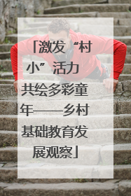 激发“村小”活力 共绘多彩童年——乡村基础教育发展观察