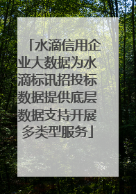 水滴信用企业大数据为水滴标讯招投标数据提供底层数据支持开展多类型服务