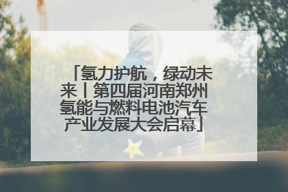 氢力护航，绿动未来丨第四届河南郑州氢能与燃料电池汽车产业发展大会启幕