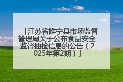 江苏省睢宁县市场监督管理局关于公布食品安全监督抽检信息的公告（2025年第2期）