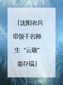 沈阳老兵带领千名师生“云敬”董存瑞